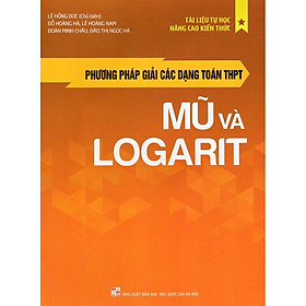 Phương Pháp Giải Các Dạng Toán THPT - Mũ Và Logarit - Bản Quyền