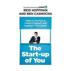 Sách - The Start-up of You: Adapt to the Future, Invest in Yourself, and Transform Your Career by Reid Hoffman,Ben Casnocha - (UK Edition, paperback)