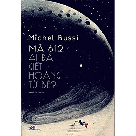 Sách Nhã Nam -Mã 612 Ai Đã Giết Hoàng Tử Bé - Tác Giả Michel Bussi