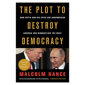 Download sách The Plot to Destroy Democracy: How Putin and His Spies Are Undermining America and Dismantling the West