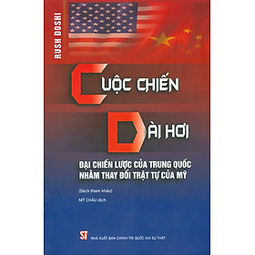 CUỘC CHIẾN DÀI HƠI – Đại chiến lược của Tr.u.ng Q.uố.c nhằm thay đổi trật tự của M.ỹ – Rush Doshi – Mỹ Châu dịch – NXB Chính trị Quốc gia Sự thật (bìa mềm)