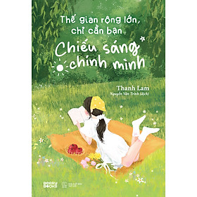 Sách Thế Gian Rộng Lớn, Chỉ Cần Bạn Chiếu Sáng Chính Mình - Thanh Lam