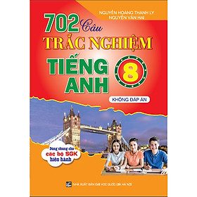 702 Câu Trắc Nghiệm Tiếng Anh 8 - Không Đáp Án (Dùng Chung Cho Các Bộ SGK Hiện Hành)
