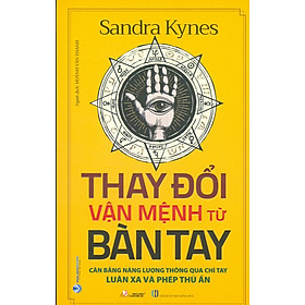 THAY ĐỔI VẬN MỆNH TỪ BÀN TAY - Cân Bằng Năng Lượng Thông Qua Chỉ Tay Luân Xa Và Phép Thủ Ấn