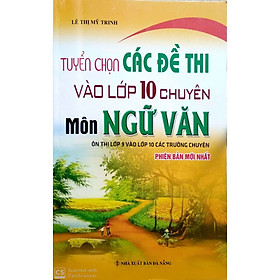 [Download Sách] Tuyển Chọn Các Đề Thi Vaò Lớp 10 Chuyên Môn Ngữ Văn Các Trường Chuyên