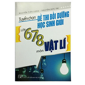 Sách - Tuyển chọn đề thi bồi dưỡng học sinh giỏi lớp 6,7,8 môn Vật lý