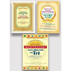 Sách: Combo Giáo Dục Con Theo Phương Pháp Montessori thời kỳ nạy cảm cuả trẻ + phương pháp giáo dục tối ưu dành cho trẻ từ 0-6 tuổi + đọc hiểu những phương pháp giáo dục trẻ nhỏ kinh điển