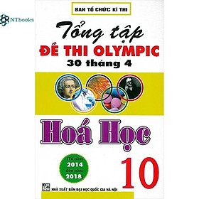Sách Tổng Tập Đề Thi Olympic 30 Tháng 4 Hóa Học 10 (Từ Năm 2014 Đến Năm 2018)