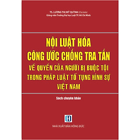 Nội Luật Hóa Công Ước Chống Tra Tấn Về Quyền Của Người Bị Buộc Tội Trong Pháp Luật Tố Tụng Hình Sự Việt Nam