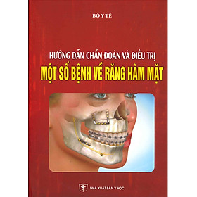 Hướng Dẫn Chấn Đoán Và Điều Tri Một Số Bệnh Về Răng Hàm Mặt (Xuất bản lần thứ tư, năm 2024)