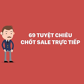 Khóa Học 69 Tuyệt Chiêu Chốt Sale Trực Tiếp