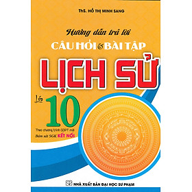 Hướng Dẫn Trả Lời Câu Hỏi Và Bài Tập Lịch Sử Lớp 10 (Bám Sát SGK Kết Nối) - HA