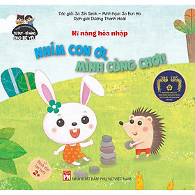 Phát Triển Tư Duy - Kỹ Năng: Kĩ Năng Hòa Nhập - Nhím Con Ơi, Mình Cùng Chơi - NXB Phụ Nữ - Nhà Xuất Bản Phụ Nữ Việt Nam