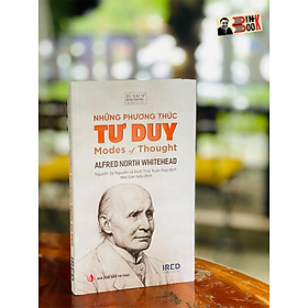 NHỮNG PHƯƠNG THỨC TƯ DUY - Alfred North Whitehead - Nguyễn Sỹ Nguyên và Đinh Thái Xuân Huy dịch – Viện IRED – bìa mềm