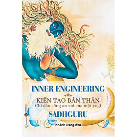 Inner Engineering - Kiến Tạo Bản Thân: Chỉ Dẫn Sống An Vui Của Một Yogi -  Sadhguru - Khánh Trang dịch - (bìa mềm)