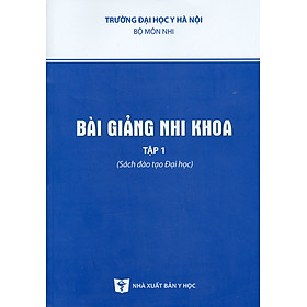 Bài Giảng Nhi Khoa Tập 1 (Sách đào tạo Đại Học) - Tái bản 2021