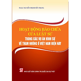Hoạt động bào chữa của luật sư trong các vụ án hình sự về tham nhũng ở Việt Nam hiện nay - Nhung Phùng