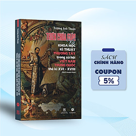 Thiên Chúa Giáo Và Khoa Học Kỹ Thuật Phương Tây Trong Xã Hội Việt Nam - Trung Quốc Thế Kỉ XVI - XVIII (Sách Chuyên Khảo)