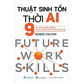 Thuật Sinh Tồn Thời AI - 9 Kỹ Năng Nghề Nghiệp Quan Trọng Nhất Trong Tương Lai