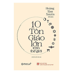 [Download Sách] Cuốn Sách Giúp Bạn Có Một Cách Nhìn Tổng Quan Về Lịch Sử Hình Thành Tín Ngưỡng, Tôn Giáo Trong Đời Sống Tinh Thần Của Nhân Loại: 10 Tôn Giáo Lớn Trên Thế Giới