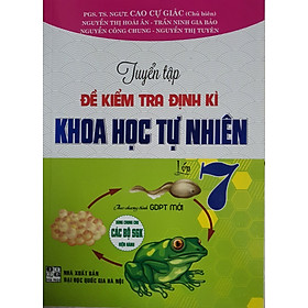 Download sách Tuyển Tập Đề Kiểm Tra Định Kì Khoa Học Tự Nhiên Lớp 7 ( Theo Chương Trình GDPT Mới )