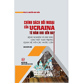 Hình ảnh Chính sách đối ngoại của Ucraina từ năm 1991 đến nay - Kinh nghiệm và bài học cho Việt Nam trong quan hệ với các nước lớn (Sách chuyên khảo) (bản in 2022) 