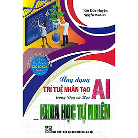 Ứng Dụng Trí Tuệ Nhân Tạo AI Trong Dạy Và Học Môn Khoa Học Tự Nhiên (Dành Cho Giáo Viên Và Học Sinh-Dùng chung SGK) - Hồng Ứng Minh