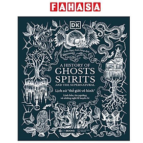 Sách - A History of Ghosts, Spirits and the Supernatural - Lịch Sử Thế Giới Vô Hình - Linh Hồn, Tín Ngưỡng Và Những Nghi Lễ Huyền Bí - Bìa Cứng