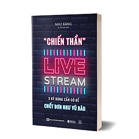 Sách Chiến thần livestream - 3 kỹ năng cần có để chốt đơn như vũ bão