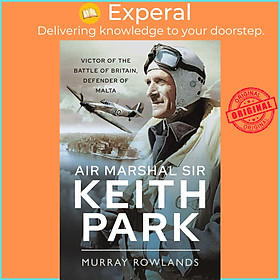Sách - Air Marshal Sir Keith Park - Victor of the Battle of Britain, Defender by Murray Rowlands (UK edition, Paperback)