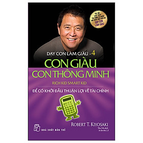 Dạy con làm giàu 4 - con giàu con thông minh - để có khởi đầu thuận lợi về tài chính