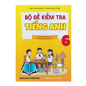 Sách Bộ Đề Kiểm Tra Tiếng Anh 6 (Theo chương trình Mới Của Bộ GDĐT)