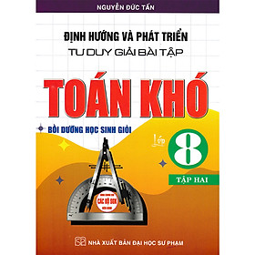 Định Hướng Và Phát Triển Tư Duy Giải Bài Tập Toán Khó Lớp 8 - Tập 2 (dùng chung cho các bộ sgk hiện hành)