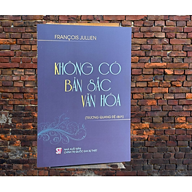 Không Có Bản Sắc Văn Hóa - François Jullien - Trương Quang Đệ dịch - (bìa mềm) - Trương Gia Giai