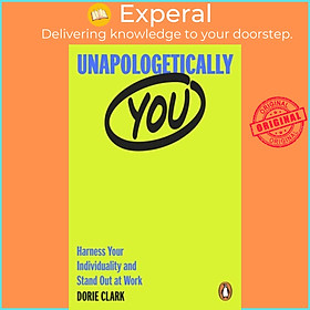 Sách - Unapologetically You - Harness Your Individuality and Stand Out at Work by Dorie Clark (UK edition, paperback)