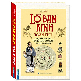Sách - Lỗ Ban Kinh toàn thư (Tác phẩm kinh điển về thuật chọn ngày tốt, phong thuỷ kiến trúc Trung Hoa cổ đại)(bìa cứng)