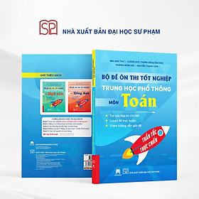 BỘ ĐỀ ÔN THI TỐT NGHIỆP TRUNG HỌC PHỔ THÔNG MÔN TOÁN - Mai Anh Thư - Lương Đức Trọng - Nhà xuất bản Đại học Sư phạm
