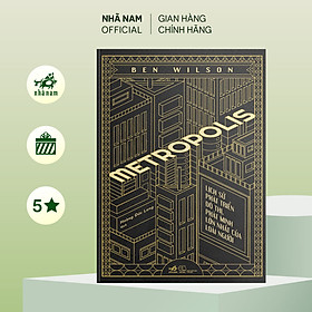 Sách - Metropolis: Lịch sử phát triển đô thị, phát minh lớn nhất của loài người (Bìa cứng) - Nhã Nam Official