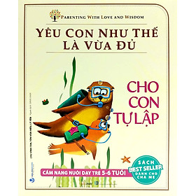 Yêu Con Như Thế Là Vừa Đủ - Cho Con Tự Tập (Cẩm Nang Nuôi Dạy Trẻ Từ 5 - 6 Tuổi)