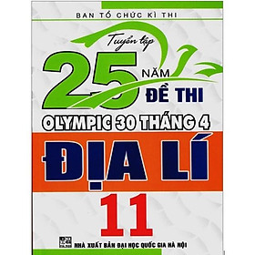 Tuyển tập 25 năm đề thi Olympic 30 tháng 4 Địa Lí 11 - Rodika Tchi