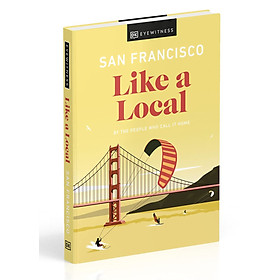 San Francisco Like a Local : By the People Who Call It Home