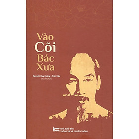 Vào Cõi Bác Xưa (Bìa Cứng) - NXB Thông Tin & Truyền Thông