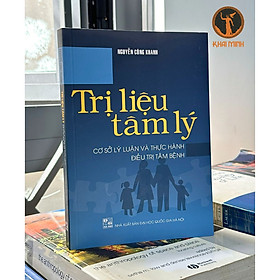 Trị Liệu Tâm Lý (Cơ Sở Lý Luận Và Thực Hành Điề.u Trị Tâm Bệnh) – Nguyễn Công Khanh – (bìa mềm)