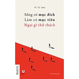 [Download Sách] Sống Có Mục Đích - Làm Có Mục Tiêu - Ngại Gì Thử Thách