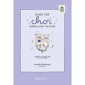 [Download Sách] Chơi Thì Chơi Không Chơi Thì Chơi - Triết Lý Rái Cá