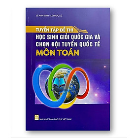 Tuyển tập đề thi học sinh giỏi Quốc gia và chọn đội tuyển Quốc tế môn Toán (2024)