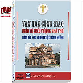 Văn Hóa Công Giáo Nhìn Từ Biểu Tượng Nhà Thờ - Điểm Đến Của Những Cuộc Hành Hương