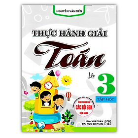 Sách - Thực Hành Giải Toán Lớp 3 - Tập 1 (Biên Soạn Theo Chương Trình GDPT Mới)