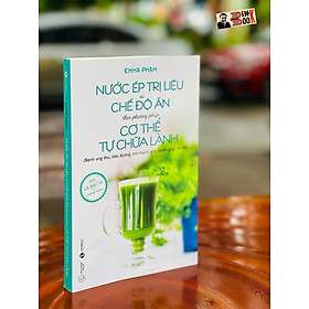 Hình ảnh NƯỚC ÉP TRỊ LIỆU và CHẾ ĐỘ ĂN theo phương pháp CƠ THỂ TỰ CHỮA LÀNH (Bệnh ung thư, tiểu đường, tim mạch, gan, tuyến giáp, da liễu…) – Emma Phạm - Thaihabooks