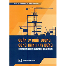 Quản Lý Chất Lượng Công Trình Xây Dựng – Kinh Nghiệm Quốc Tế Và Quy Định Của Việt Nam (Tái Bản)